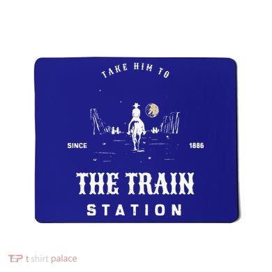Take Him To The Train Station Mousepad