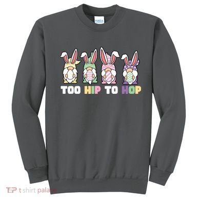 Too Hip To Hop Easter Eggs Gnome Sweatshirt