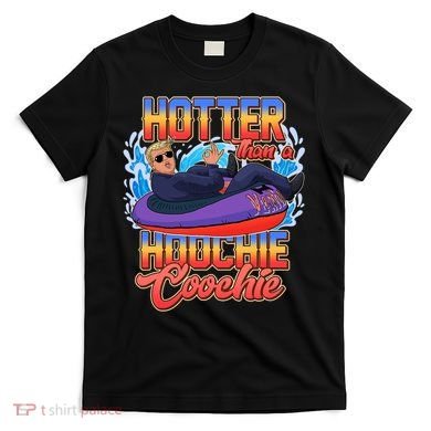 Trump Hotter Than A Hoochie Coochie Funny T-Shirt