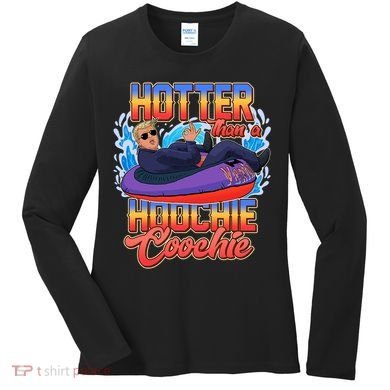 Trump Hotter Than A Hoochie Coochie Funny Women's Long Sleeve Shirt