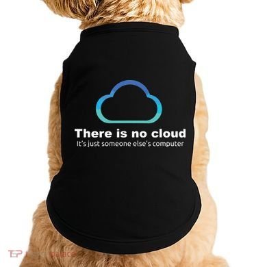 Tech Humor There Is No Cloud Just Someone Elses Computer Doggie Tank