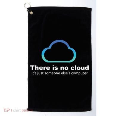 Tech Humor There Is No Cloud Just Someone Elses Computer Golf Towel