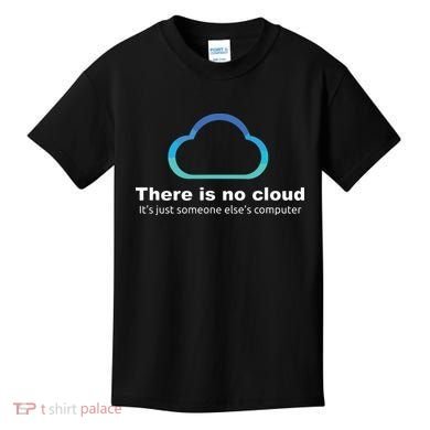 Tech Humor There Is No Cloud Just Someone Elses Computer Kids T-Shirt