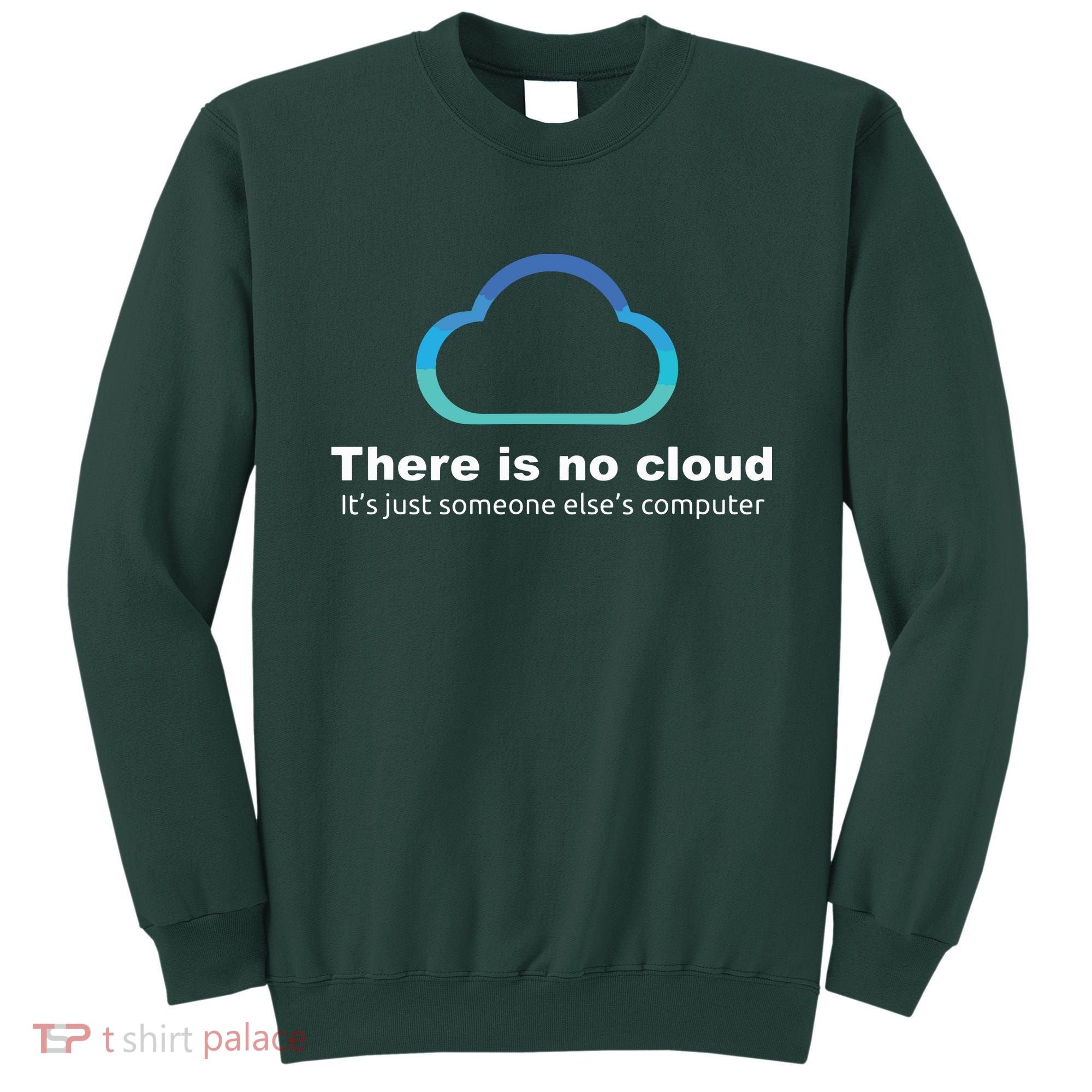 Tech Humor There Is No Cloud Just Someone Elses Computer Sweatshirt