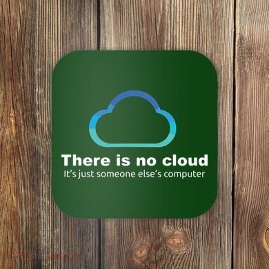 Tech Humor There Is No Cloud Just Someone Elses Computer Coaster