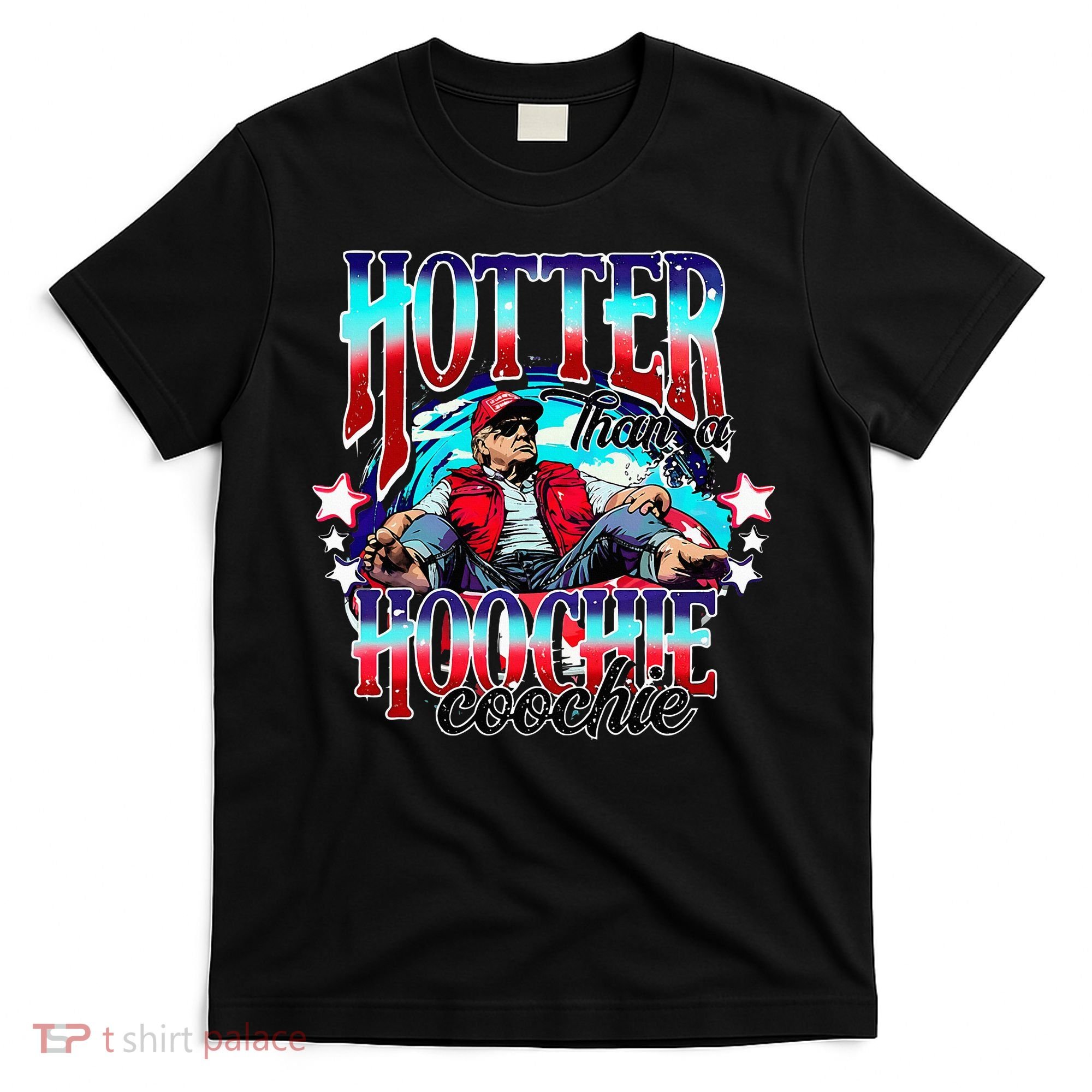 Trump Hotter Than A Hoochie Coochie T-Shirt