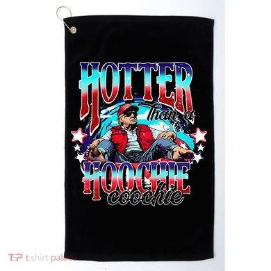 Trump Hotter Than A Hoochie Coochie Golf Towel
