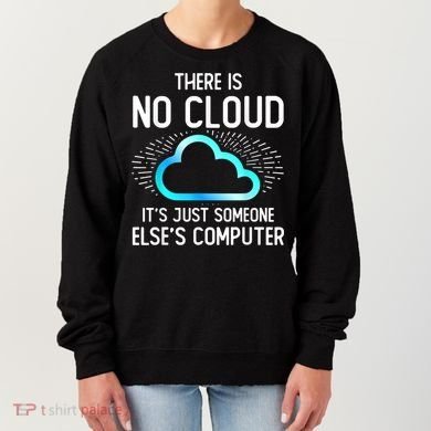 Tech Humor There Is No Cloud, Just Someone Else's Computer Women's Sweatshirt