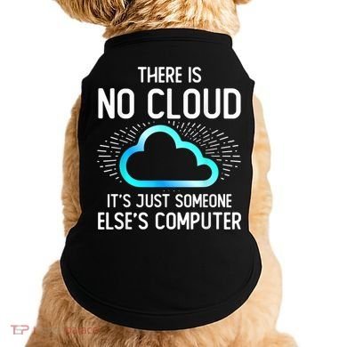 Tech Humor There Is No Cloud, Just Someone Else's Computer Doggie Tank