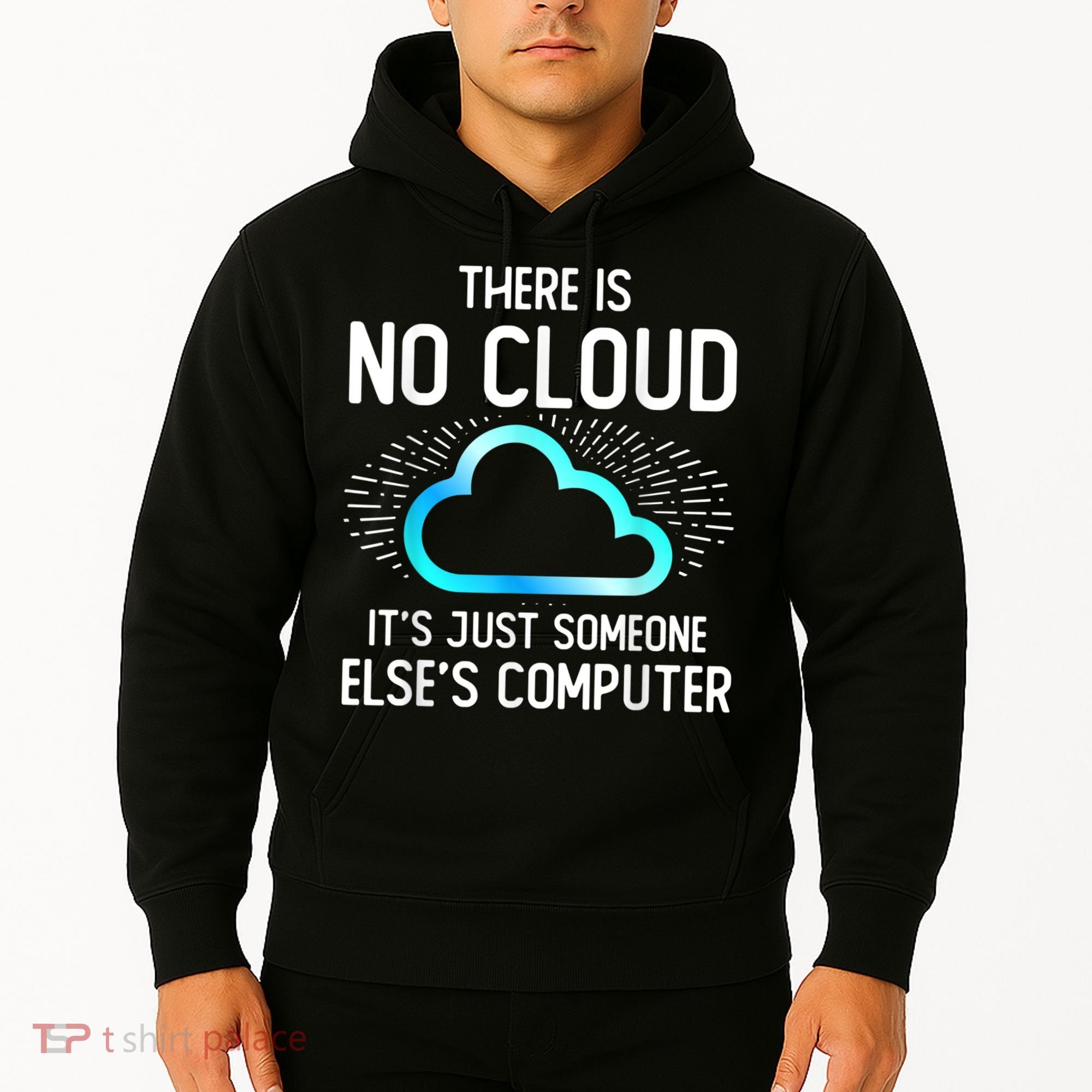 Tech Humor There Is No Cloud, Just Someone Else's Computer Hoodie