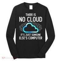Tech Humor There Is No Cloud, Just Someone Else's Computer Long Sleeve Shirt thumb 0