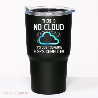 Tech Humor There Is No Cloud, Just Someone Else's Computer Tumbler