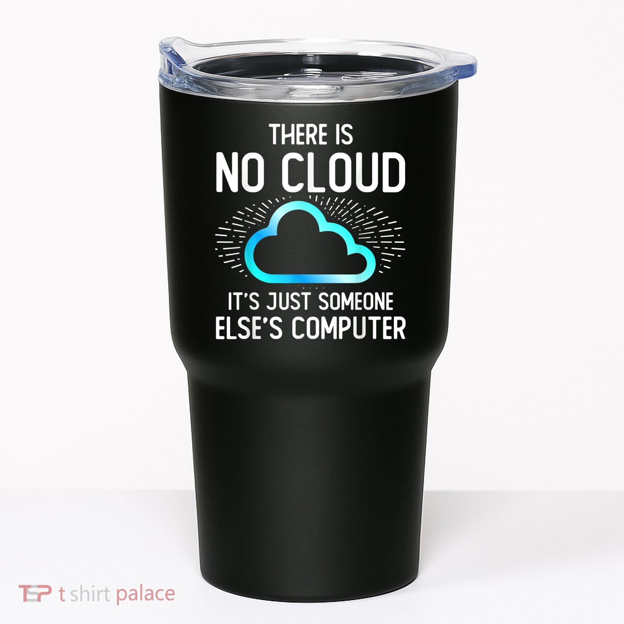 Tech Humor There Is No Cloud, Just Someone Else's Computer Tumbler