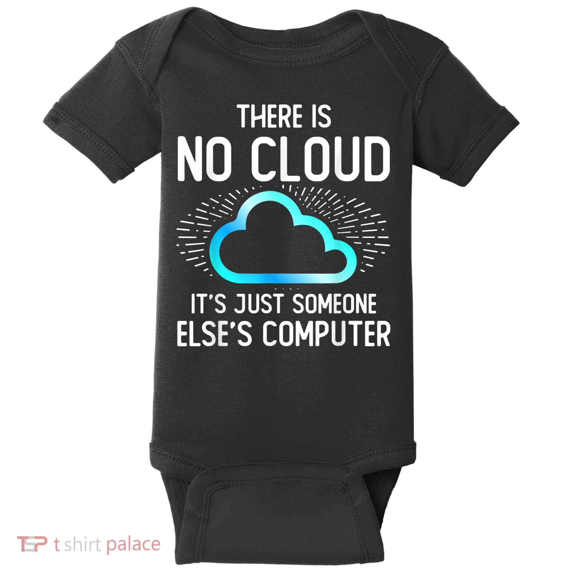 Tech Humor There Is No Cloud, Just Someone Else's Computer Baby Bodysuit