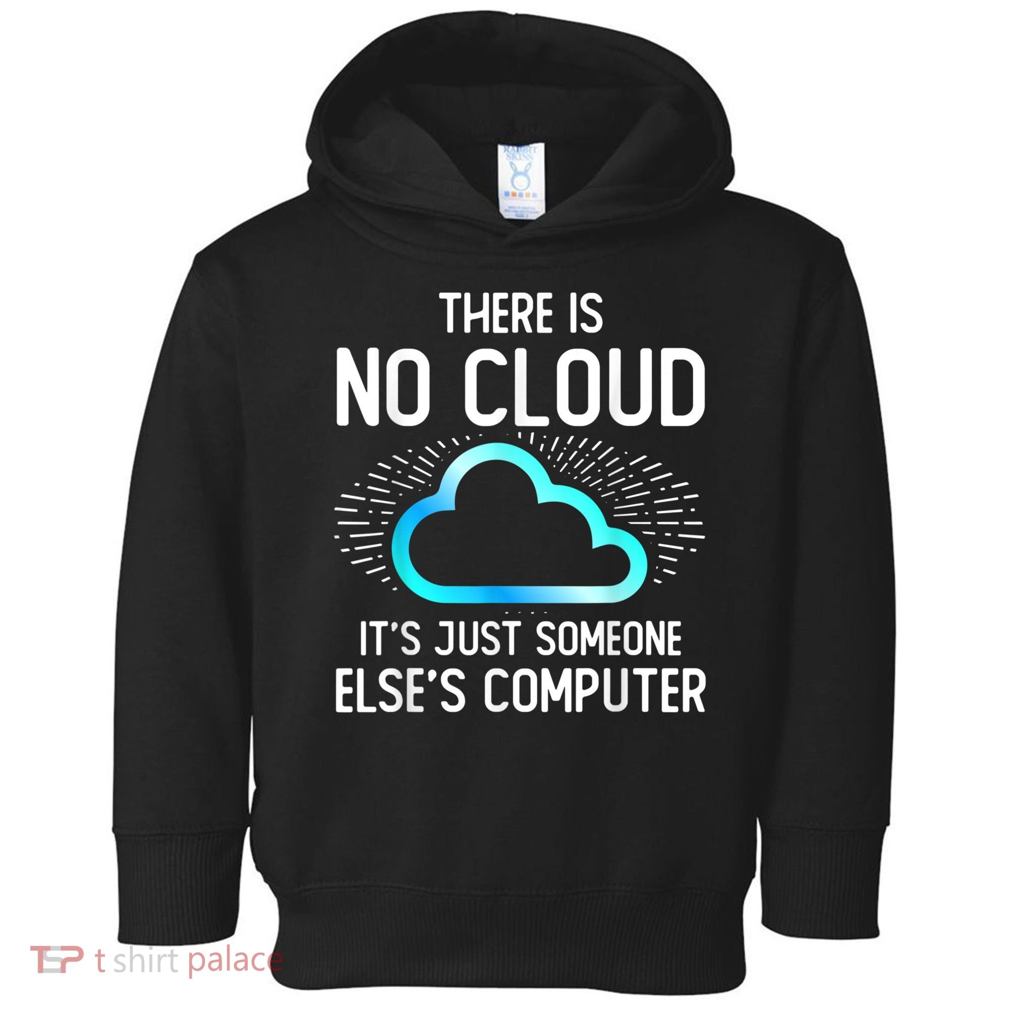 Tech Humor There Is No Cloud, Just Someone Else's Computer Toddler Hoodie