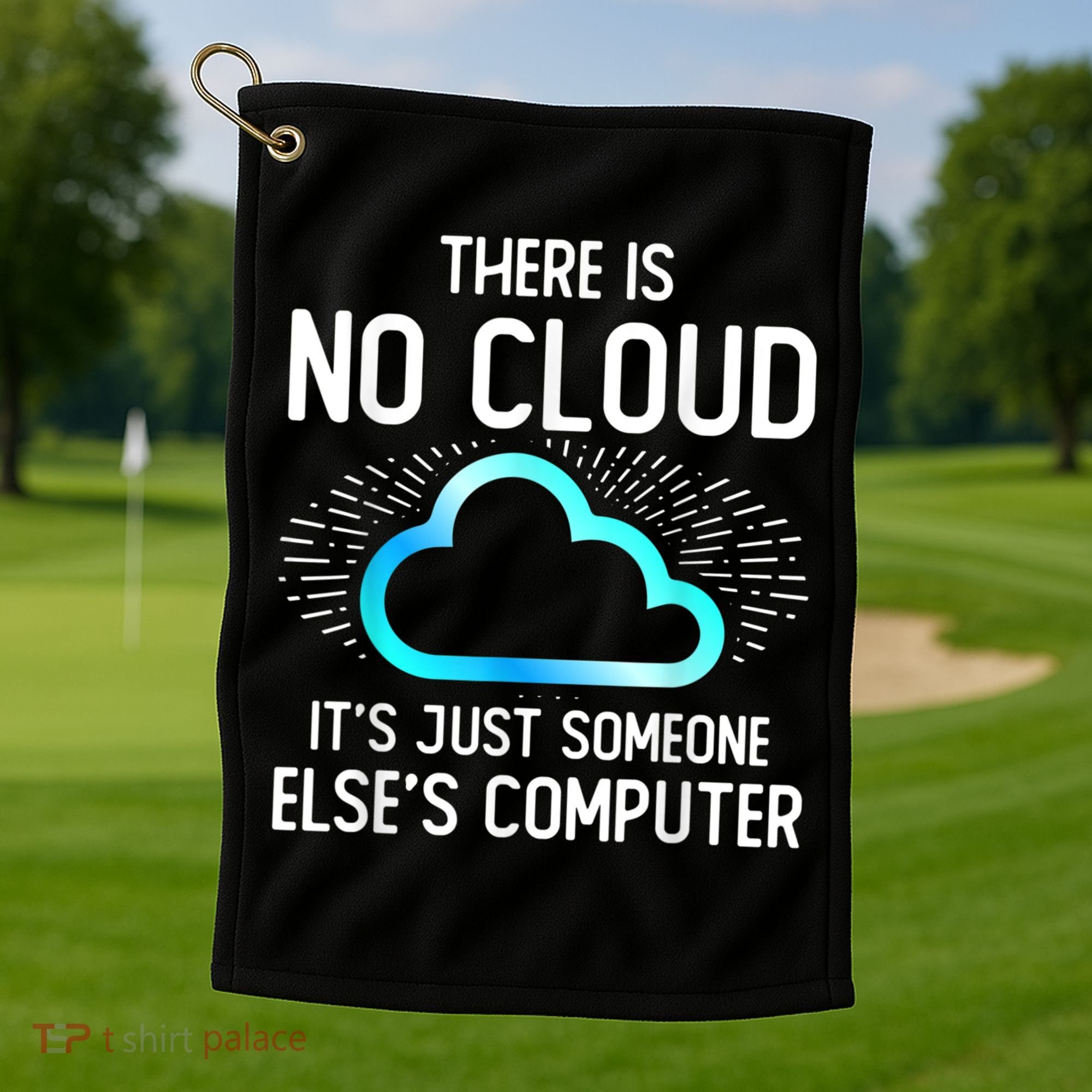 Tech Humor There Is No Cloud, Just Someone Else's Computer Golf Towel