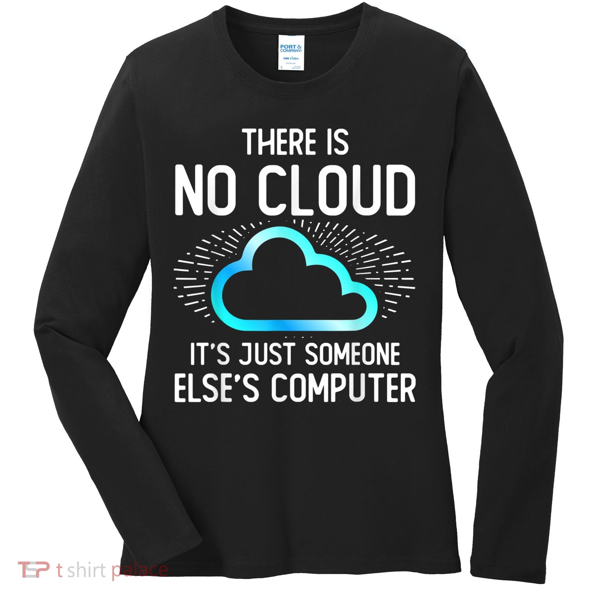 Tech Humor There Is No Cloud, Just Someone Else's Computer Women's Long Sleeve Shirt
