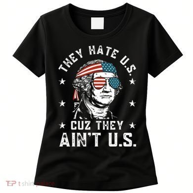 They Hate Us Cuz They Ain't Us Funny 4th of July Women's T-Shirt