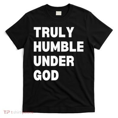 Truly Humble Under God Thug T-Shirt