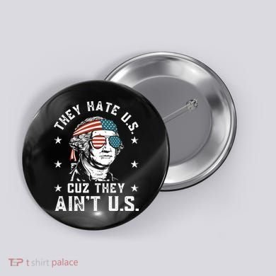 They Hate Us Cuz They Aint Us Funny 4th Of July Independence Day Button