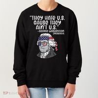 They Hate US Cause Aint US George Washington 4th Of July Women's Sweatshirt thumb 0