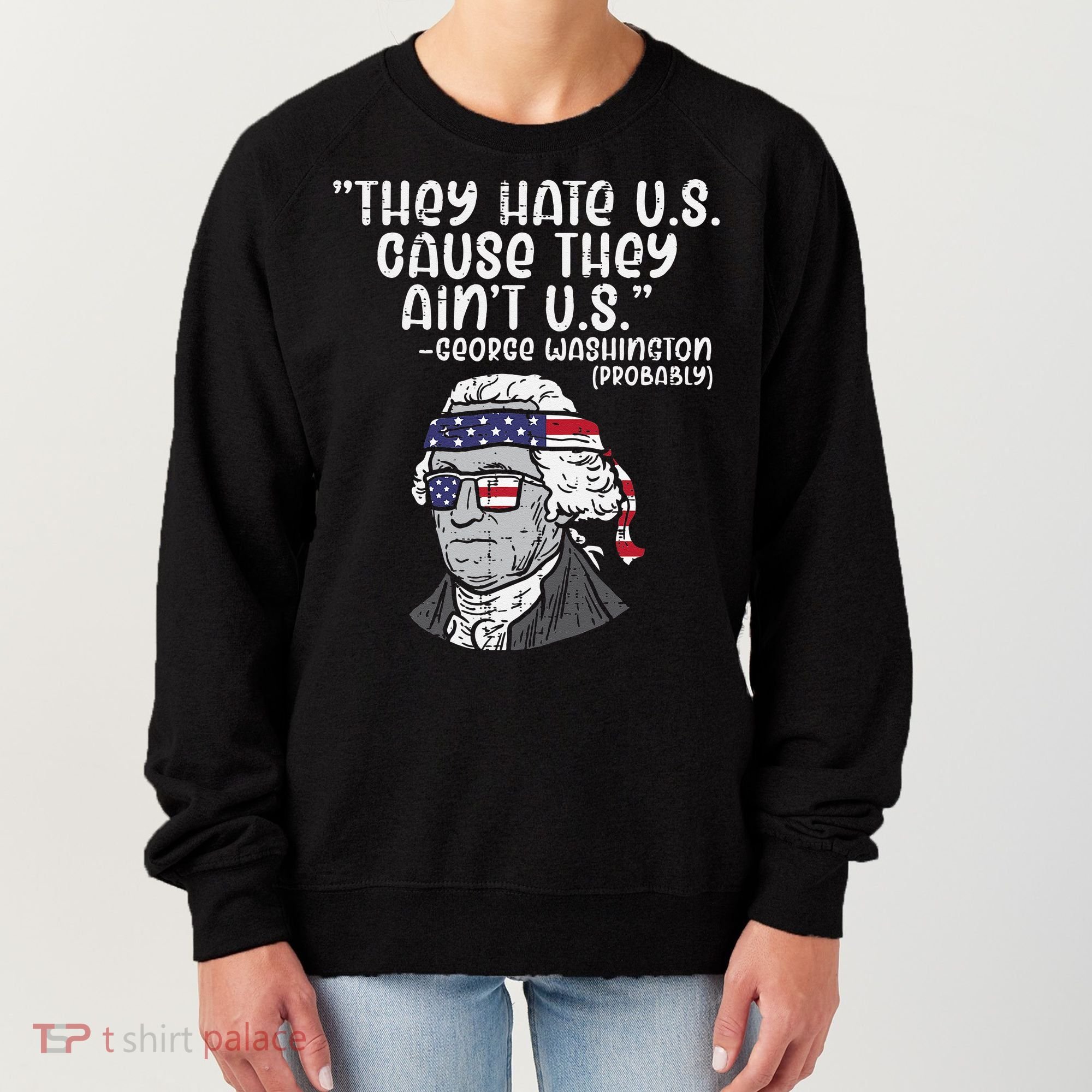 They Hate US Cause Aint US George Washington 4th Of July Women's Sweatshirt