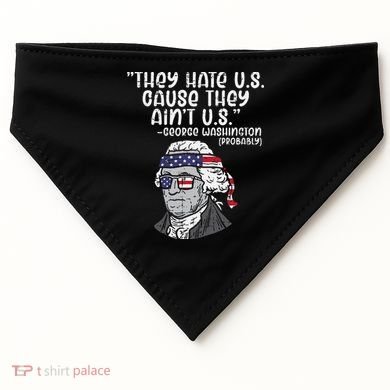 They Hate US Cause Aint US George Washington 4th Of July USA-Made Doggie Bandana