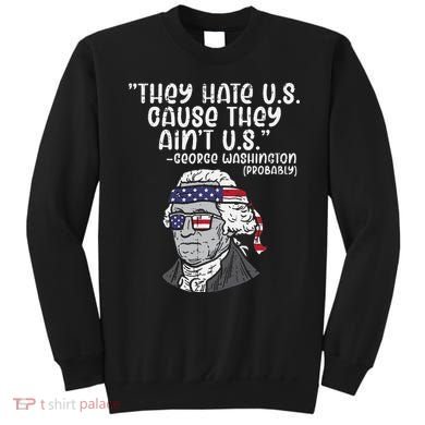 They Hate US Cause Aint US George Washington 4th Of July Sweatshirt