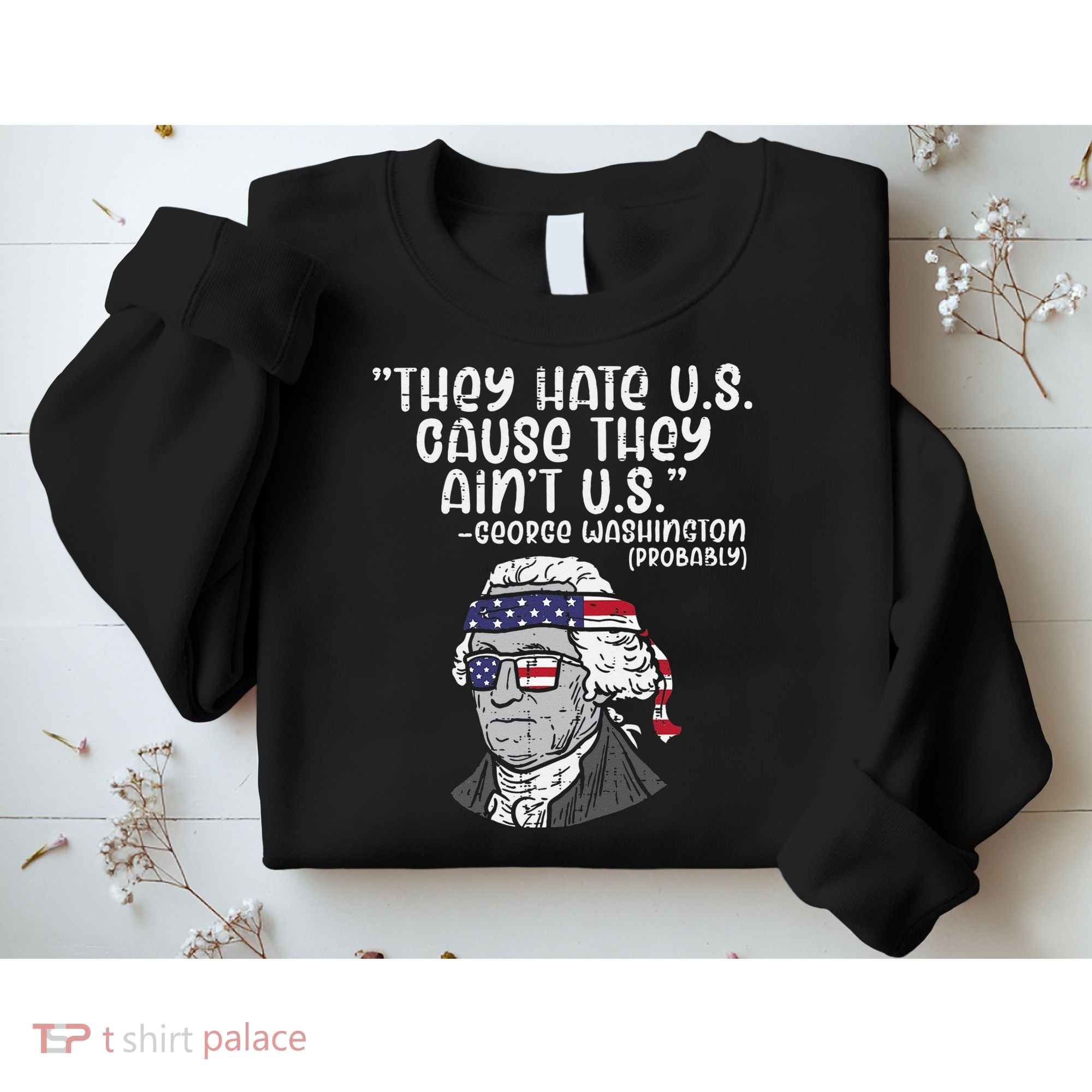 They Hate US Cause Aint US George Washington 4th Of July Sweatshirt