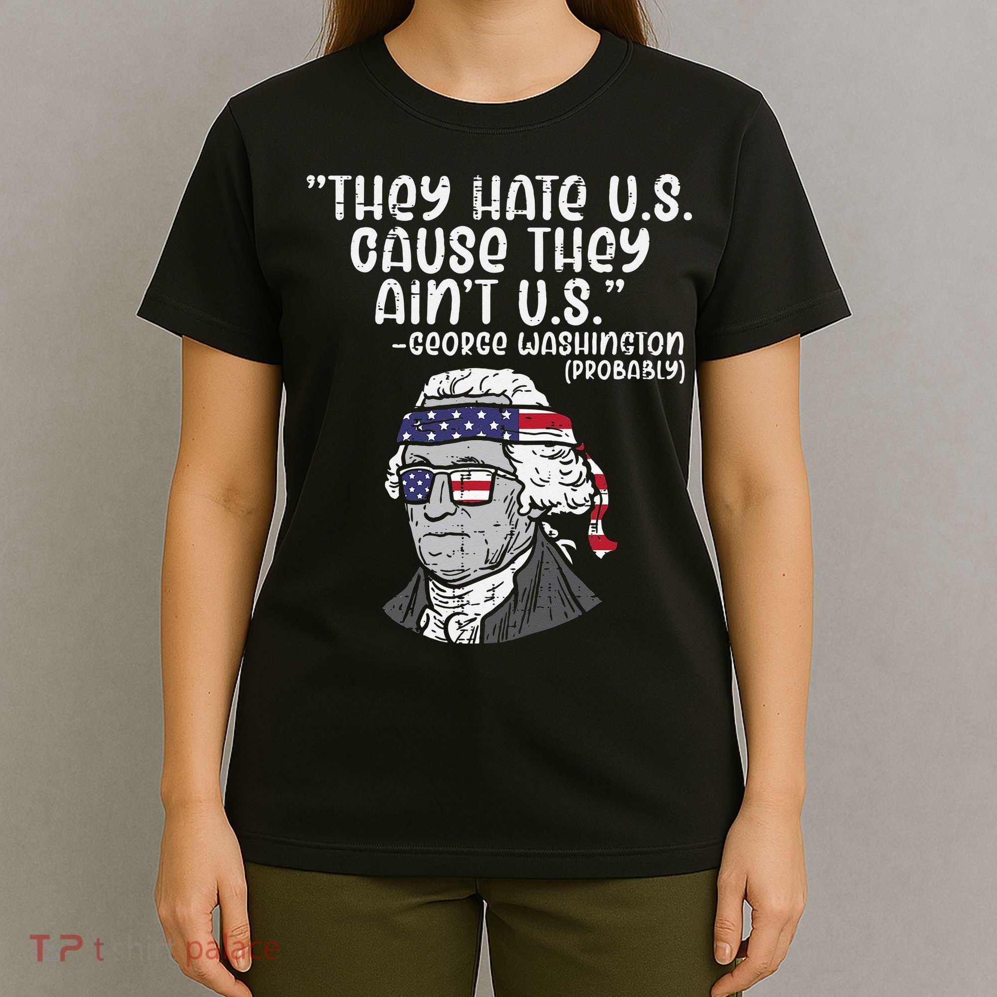 They Hate US Cause Aint US George Washington 4th Of July T-Shirt