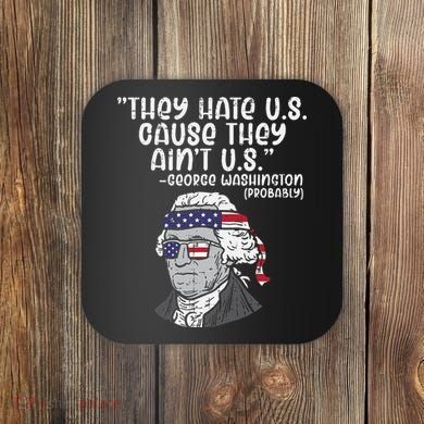 They Hate US Cause Aint US George Washington 4th Of July Coaster