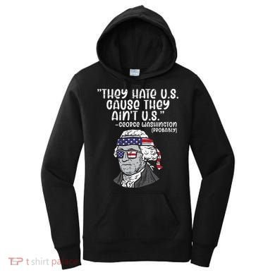 They Hate US Cause Aint US George Washington 4th Of July Women's Hoodie