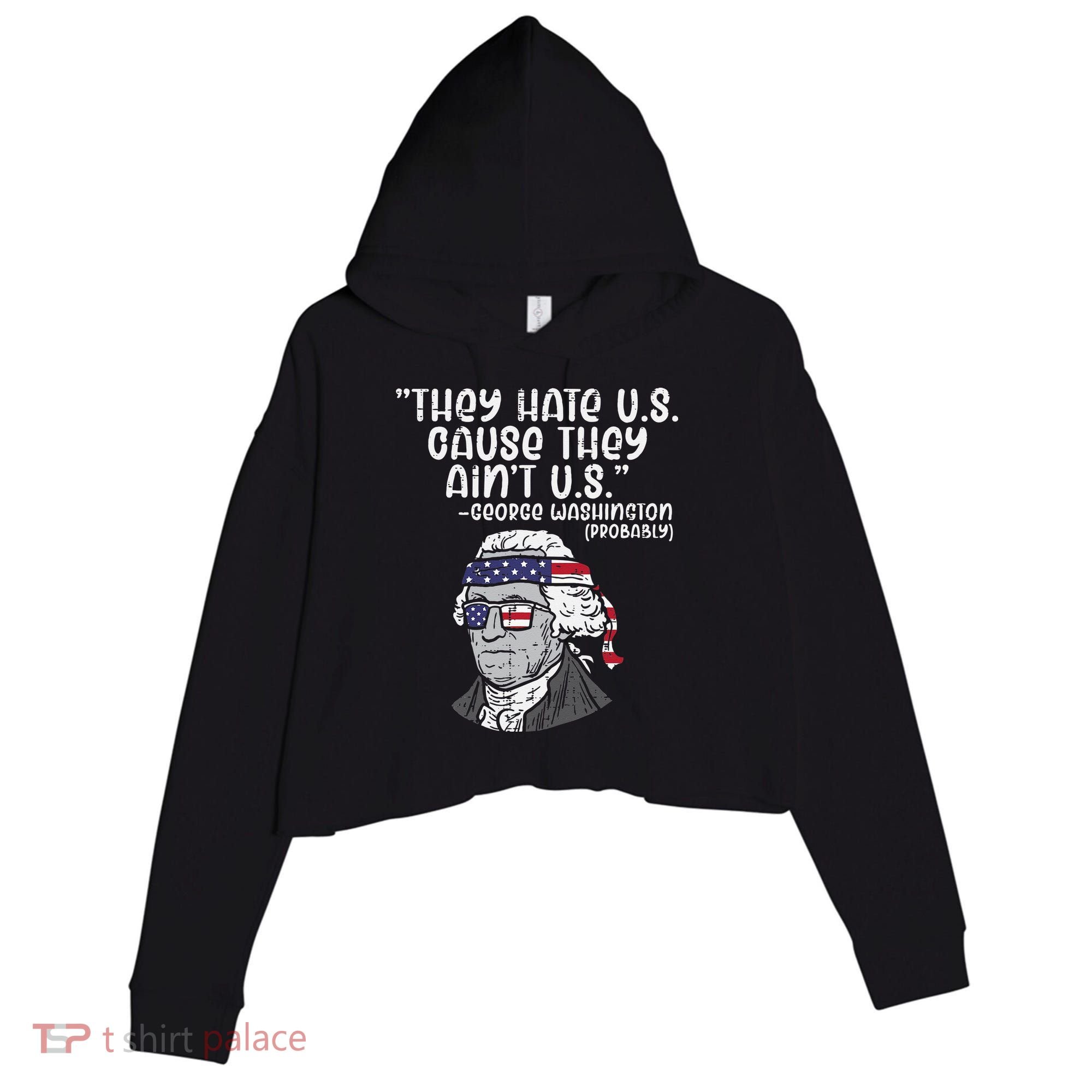 They Hate US Cause Aint US George Washington 4th Of July Crop Fleece Hoodie