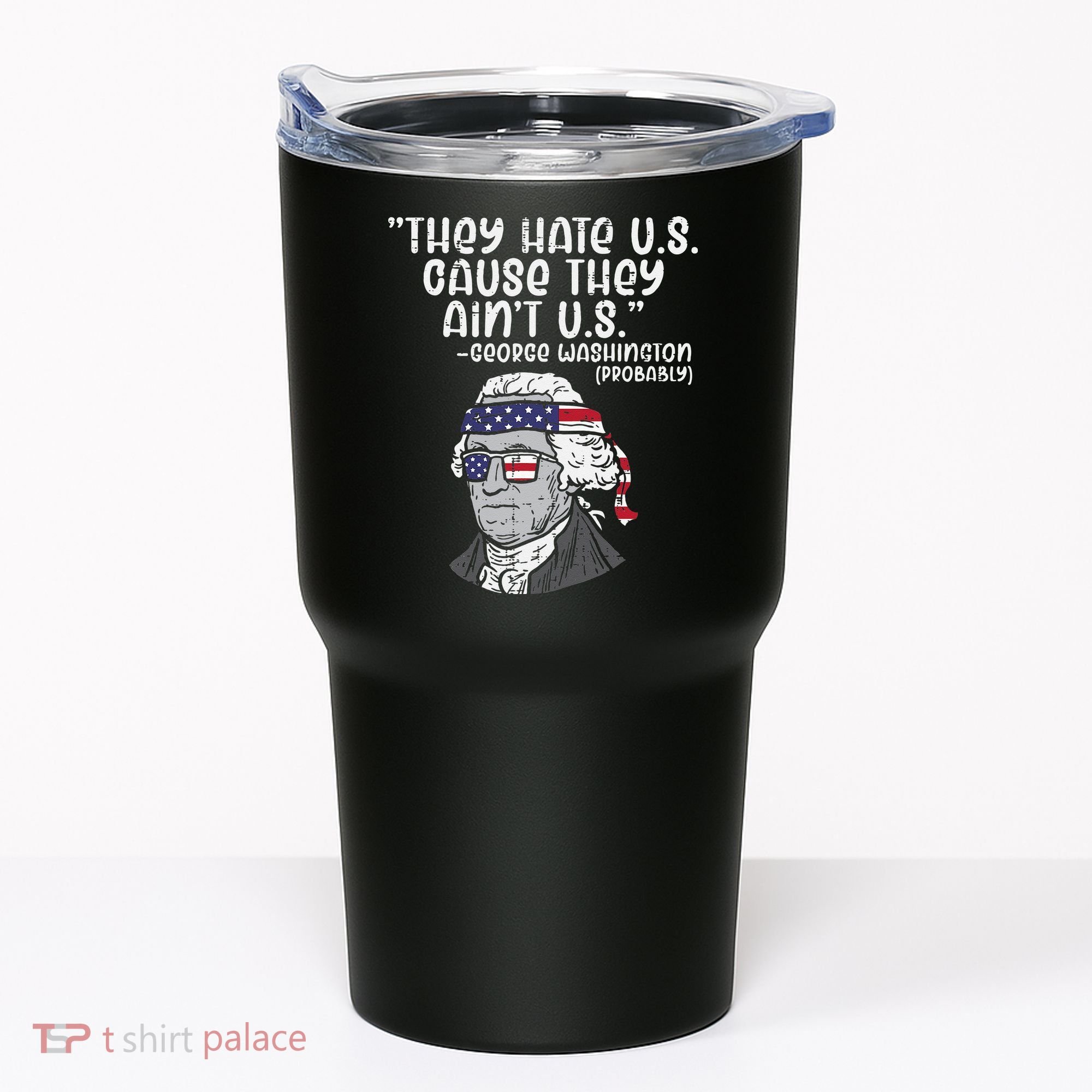 They Hate US Cause Aint US George Washington 4th Of July Tumbler