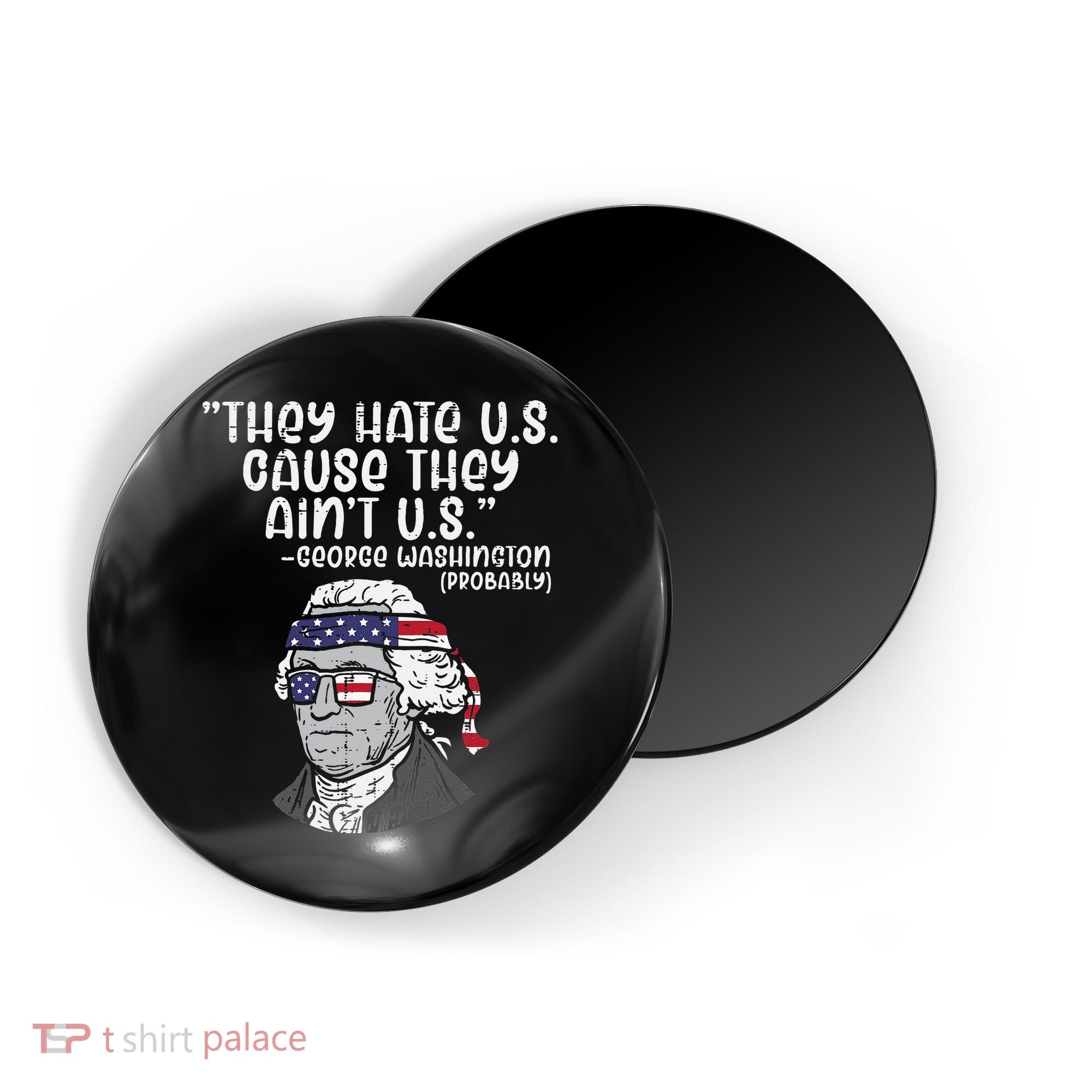 They Hate US Cause Aint US George Washington 4th Of July Magnet