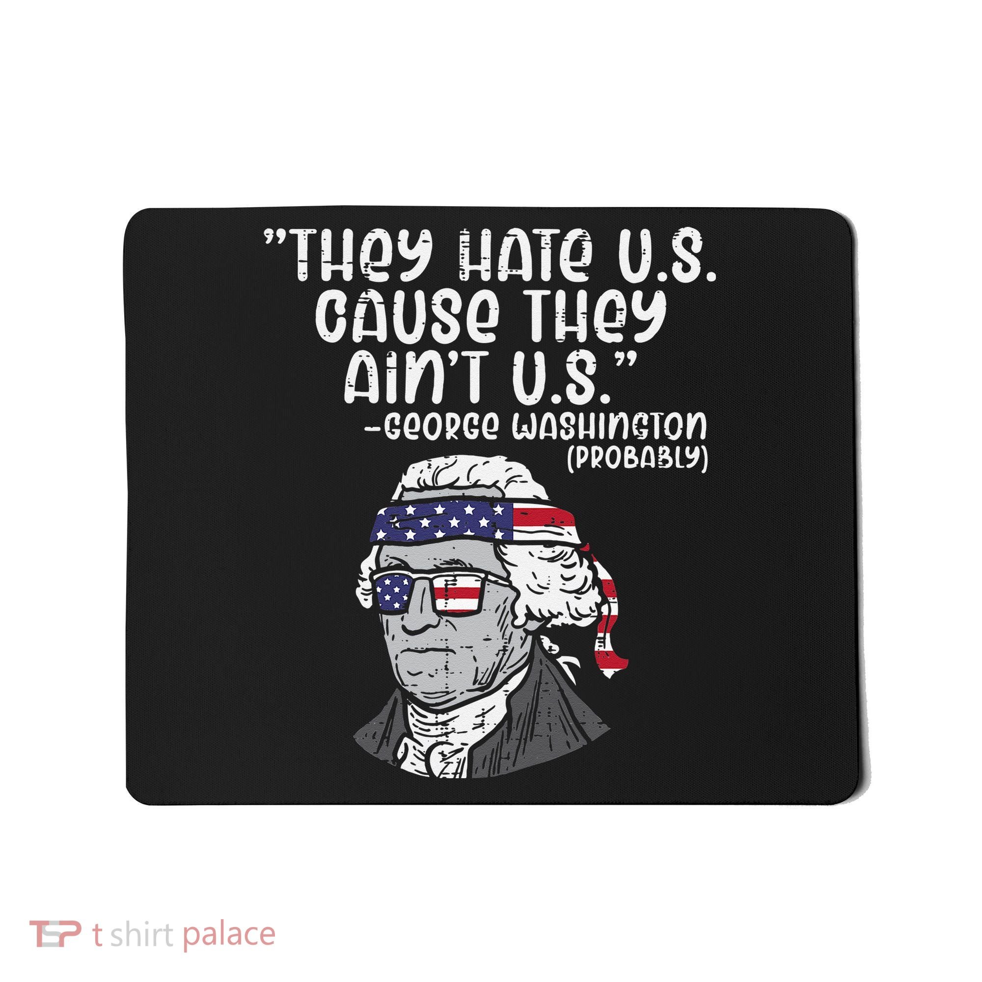 They Hate US Cause Aint US George Washington 4th Of July Mousepad