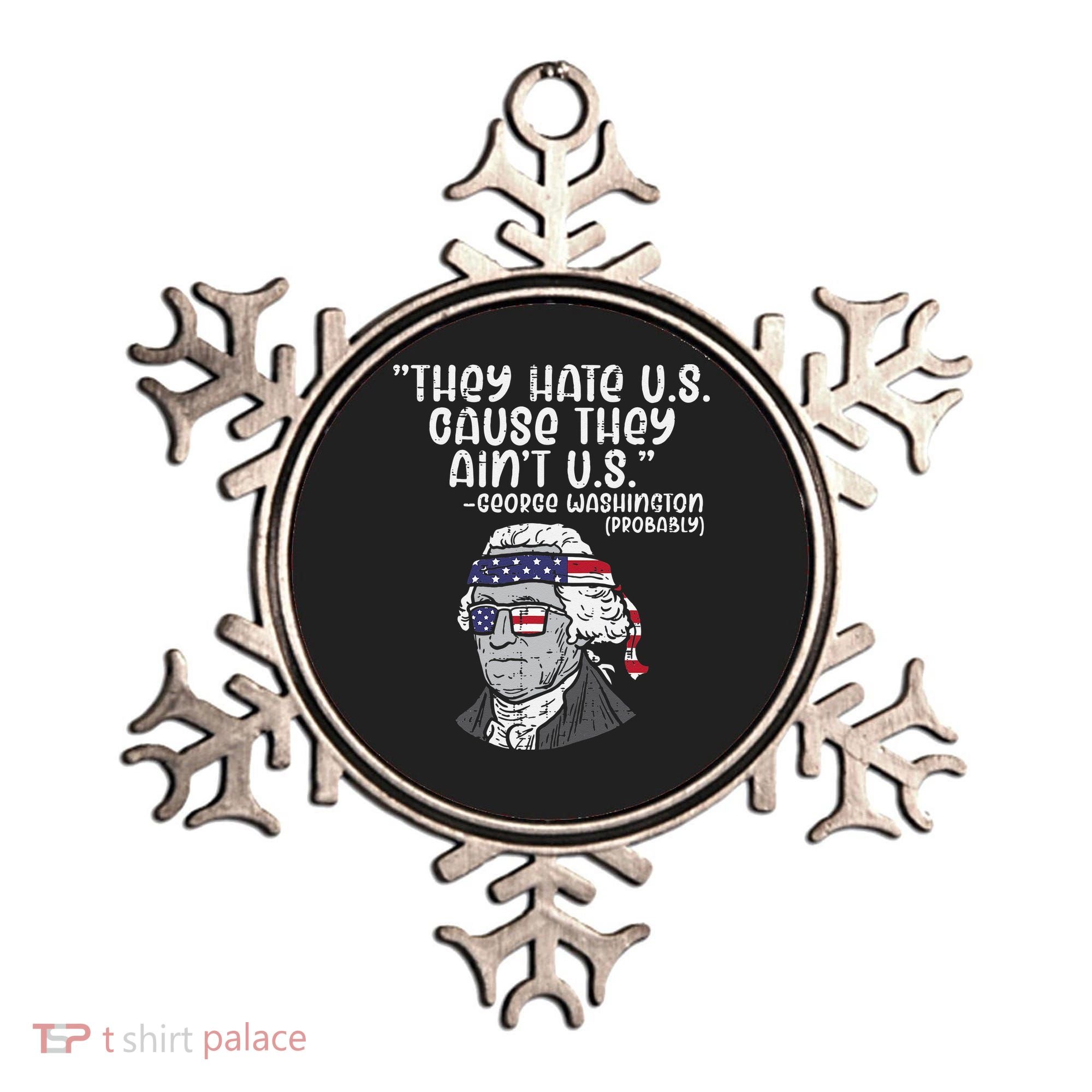 They Hate US Cause Aint US George Washington 4th Of July Ornament