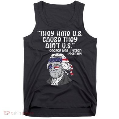 They Hate US Cause Aint US George Washington 4th Of July Tank Top