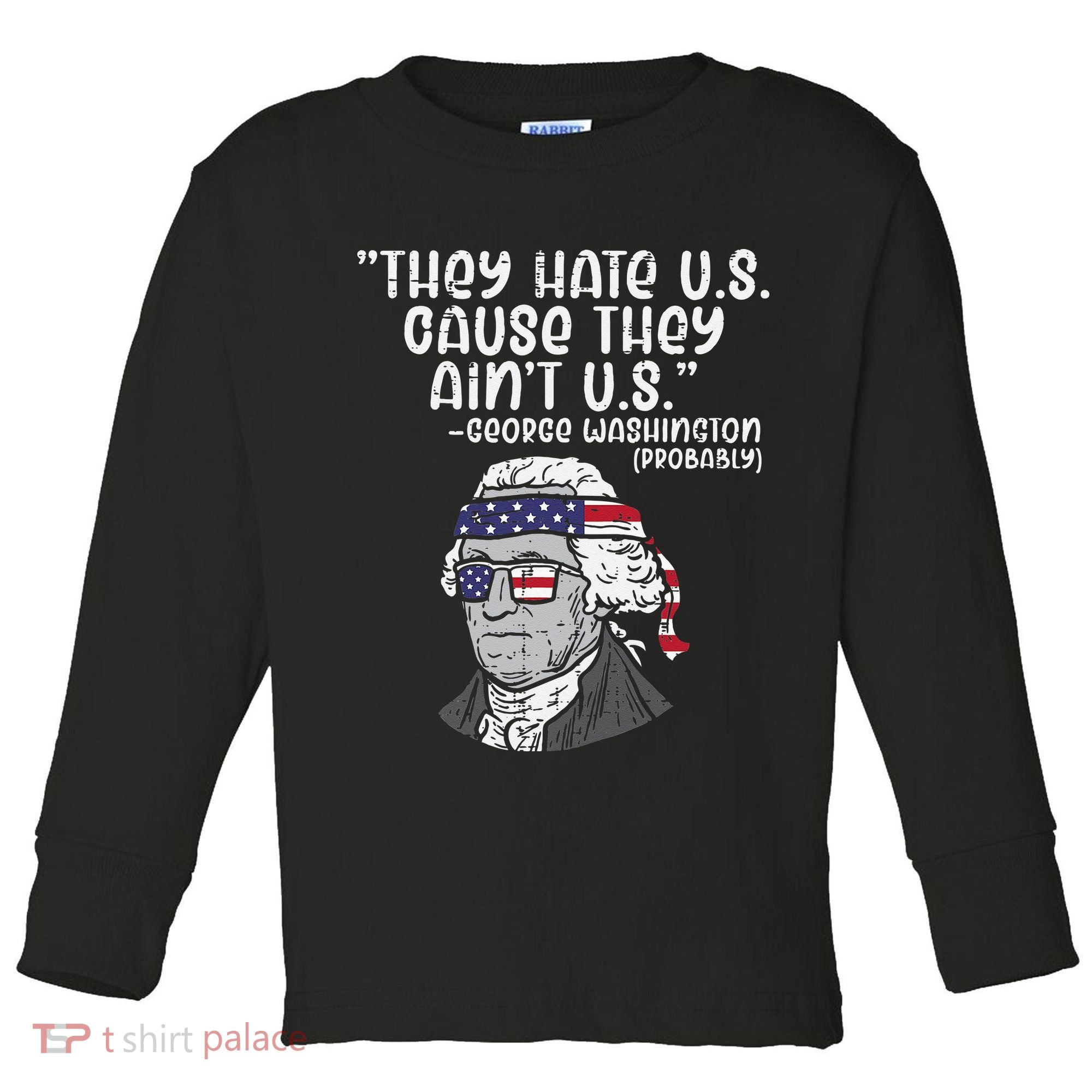 They Hate US Cause Aint US George Washington 4th Of July Toddler Long Sleeve Shirt
