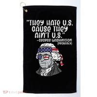 They Hate US Cause Aint US George Washington 4th Of July Golf Towel thumb 0