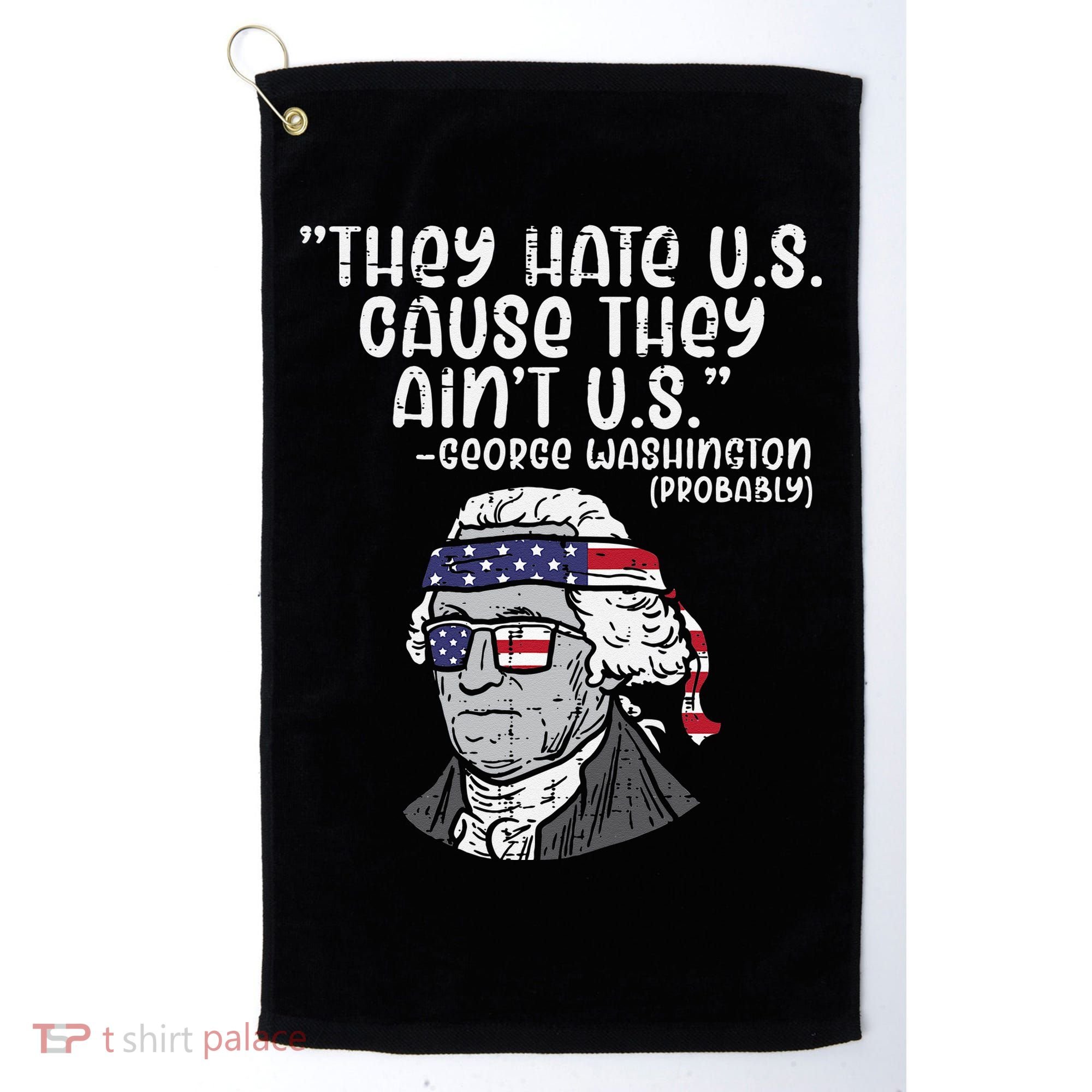 They Hate US Cause Aint US George Washington 4th Of July Golf Towel