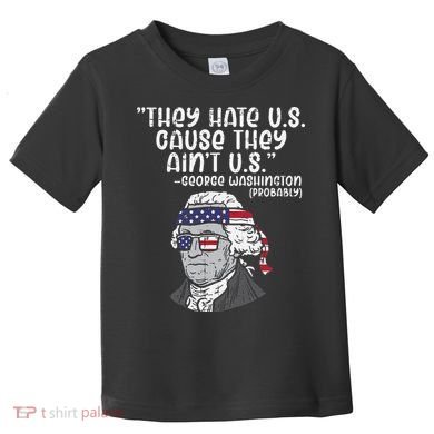 They Hate US Cause Aint US George Washington 4th Of July Toddler T-Shirt