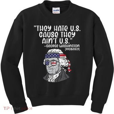 They Hate US Cause Aint US George Washington 4th Of July Kids Sweatshirt