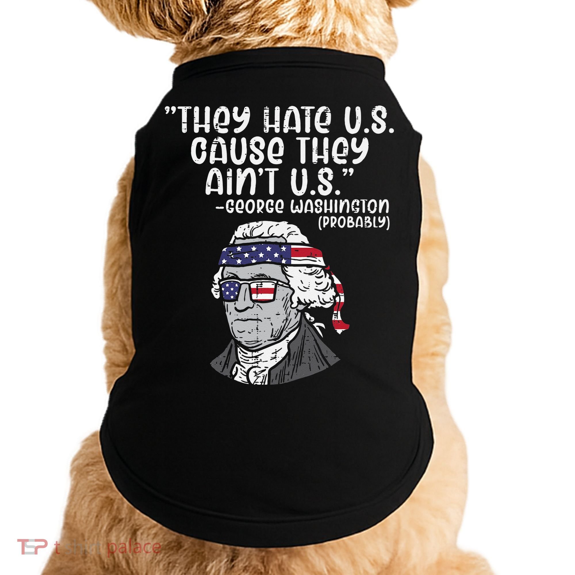 They Hate US Cause Ain't US George Washington 4th of July Doggie Tank