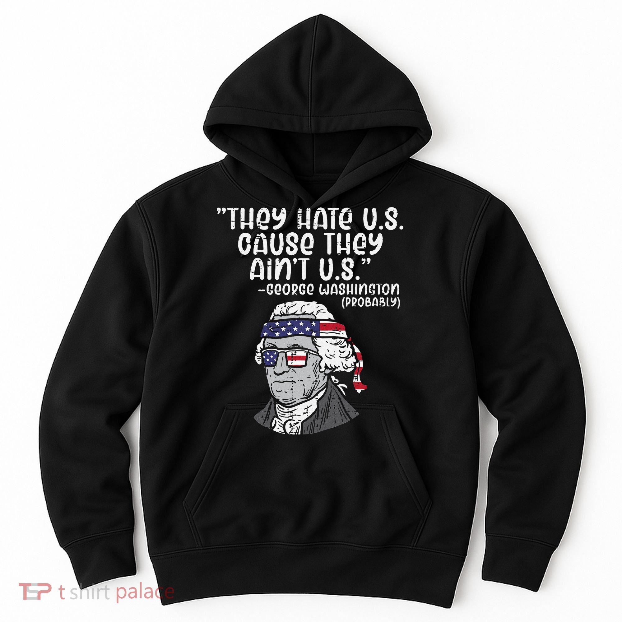 They Hate US Cause Ain't US George Washington 4th of July Hoodie