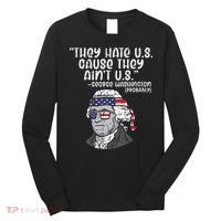 They Hate US Cause Ain't US George Washington 4th of July Long Sleeve Shirt thumb 0