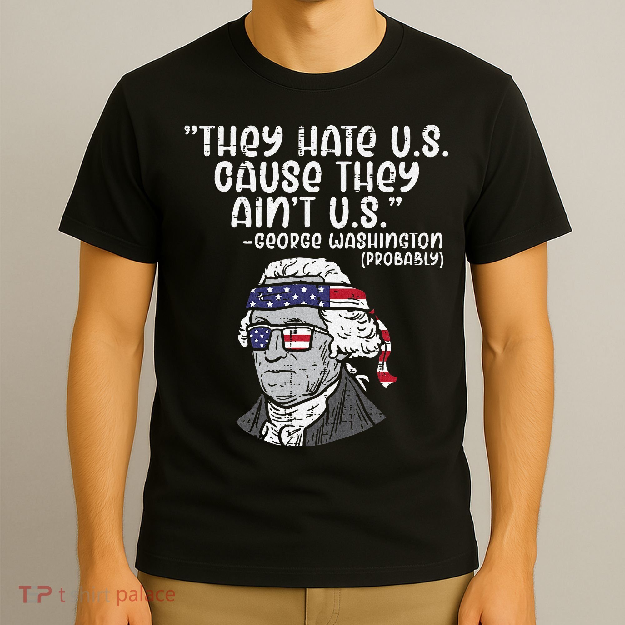 They Hate US Cause Ain't US George Washington 4th of July T-Shirt