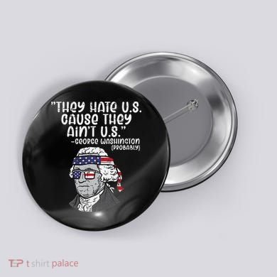 They Hate US Cause Ain't US George Washington 4th of July Button