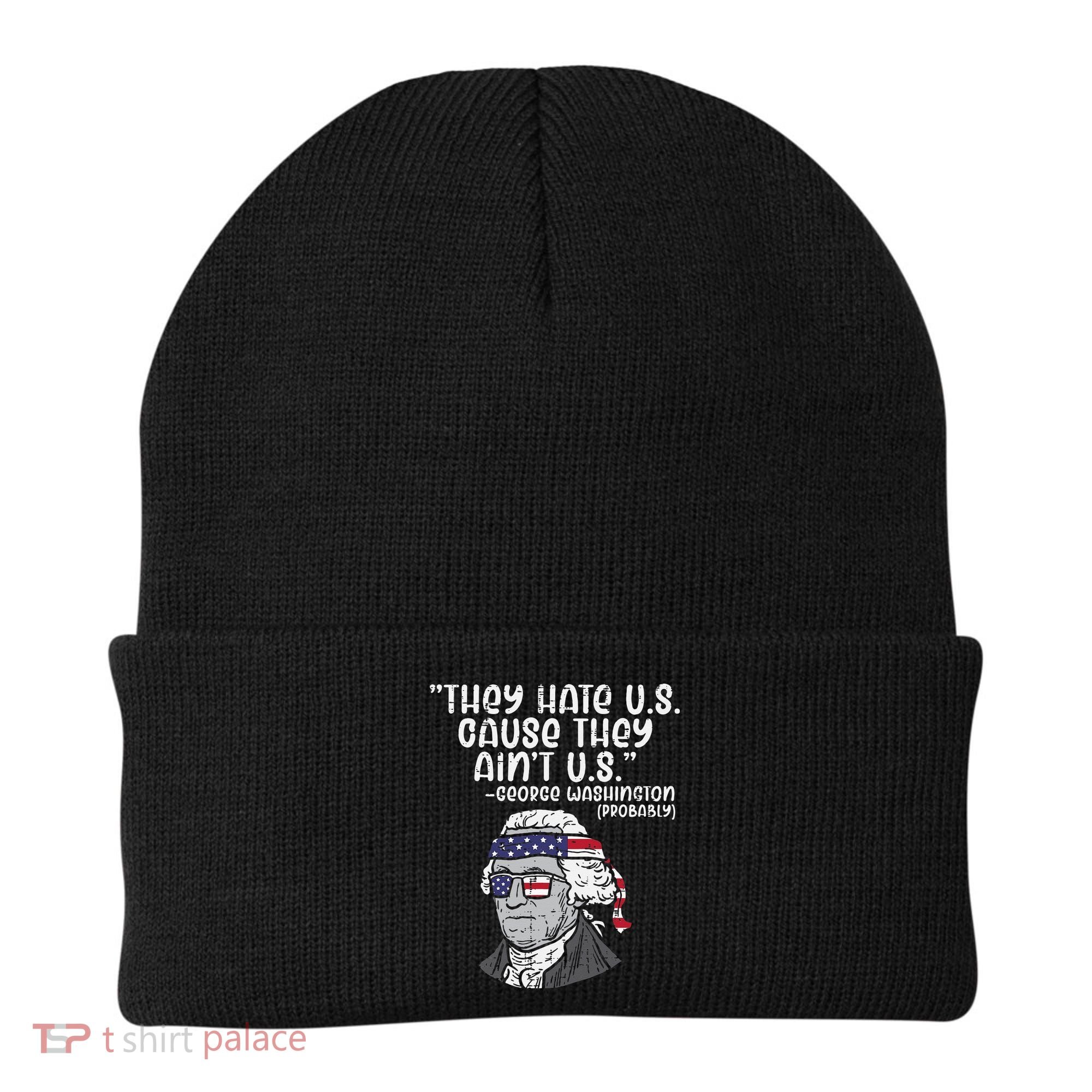 They Hate US Cause Ain't US George Washington 4th of July Beanie