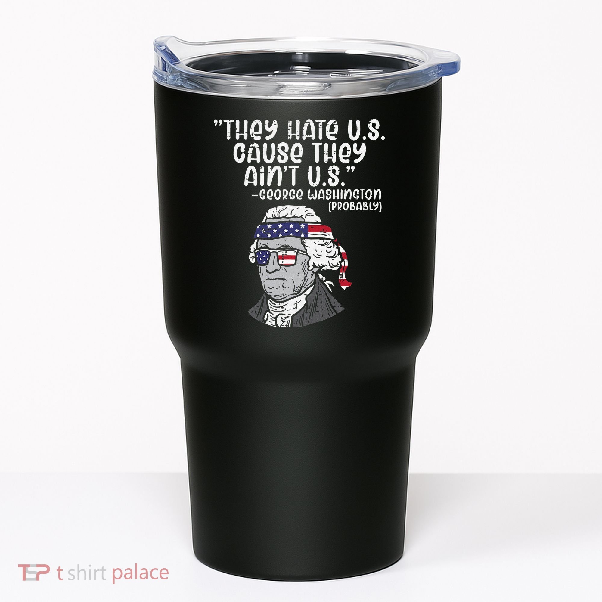 They Hate US Cause Ain't US George Washington 4th of July Tumbler